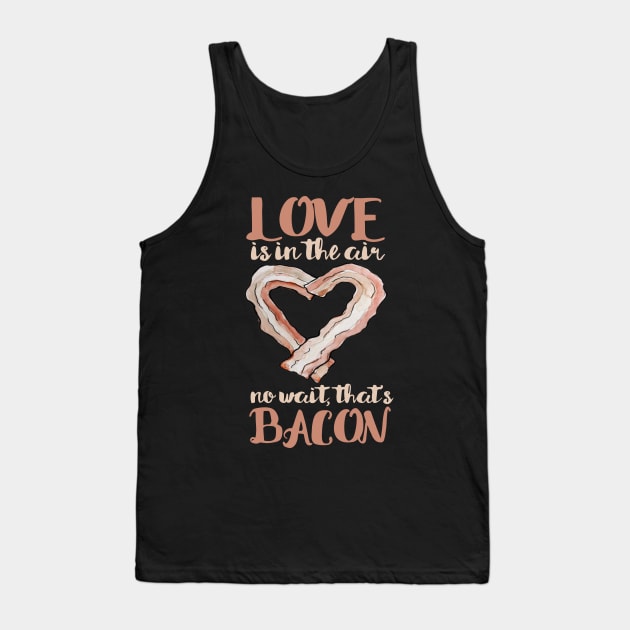 Love is in the air, no wait that's bacon Valentine's day Tank Top by bubbsnugg